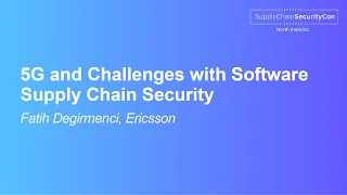 5G and Challenges with Software Supply Chain Security - Fatih Degirmenci, Ericsson