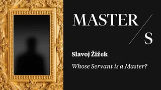 Slavoj Žižek I Whose Servant is a Master?