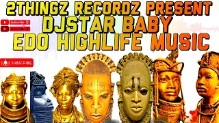 HIGHLIFE EDO MUSIC MIXING BY DJSTAR BABY FT UGBO,OSARO NOMAYO,ADAMOSA,MONDAY EDO,GREAT OJO,LUCKY BOY