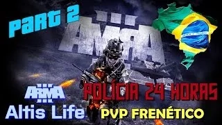 ARMA 3 ALTIS LIFE BRASIL / Polícia 24 Horas PVP FRENÉTICO (Part 2)