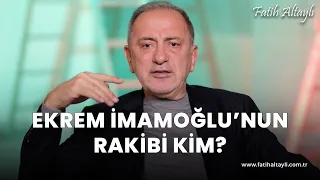 Fatih Altaylı yorumluyor: Ekrem İmamoğlu'nun rakibi kim?