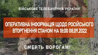 ⚡ ОПЕРАТИВНА ІНФОРМАЦІЯ ЩОДО РОСІЙСЬКОГО ВТОРГНЕННЯ СТАНОМ НА 18:00 08.09.2022