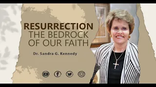 Resurrection - The Bedrock Of Our Faith | Dr. Sandra G. Kennedy