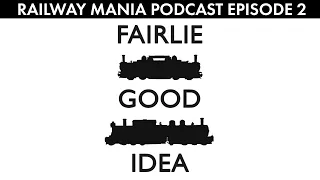 Fairlie Good Idea - Railway Mania PODCAST #2