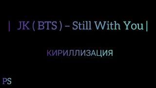 | JK ( BTS ) – Still With You | КИРИЛЛИЗАЦИЯ |