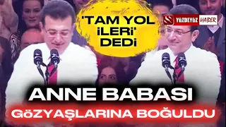 İMAMOĞLU 'TAM YOL İLERİ' DEDİ, ANNE BABASI AĞLADI