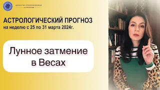 ЧТО НАДО ДЕЛАТЬ ПРИ ЛУННОМ ЗАТМЕНИИ. Прогноз на неделю с 25 по 31 марта 2024г.