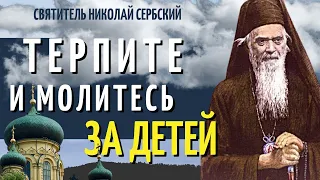 Терпите и молитесь за детей и  вымолите помощь Всесильного Бога! Николай Сербский