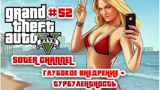 GTA 5 Прохождение #52 (GRAND THEFT AUTO 5). ГЛУБОКОЕ ВНЕДРЕНИЕ + ТУРБУЛЕНТНОСТЬ [Soter channel]