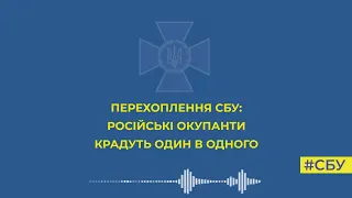 РОСІЯНИ МАРОДЕРЯТЬ ОДИН В ОДНОГО. Перехоплення СБУ розмов окупантів