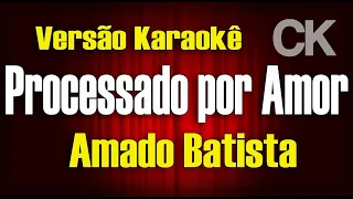 Amado Batista Processado por amor Karaokê