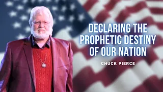 Declaring The Prophetic Destiny Of Our Nation - Chuck Pierce