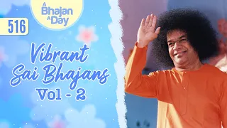 516 - Vibrant Sai Bhajans Vol - 2 | Sri Sathya Sai Bhajans