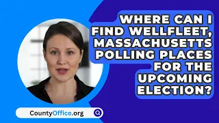 Where Can I Find Wellfleet, Massachusetts Polling Places For The Upcoming Election?