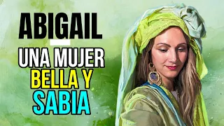 ABIGAIL UNA MUJER BELLA Y SABIA A LA VEZ | Mujeres de la Biblia