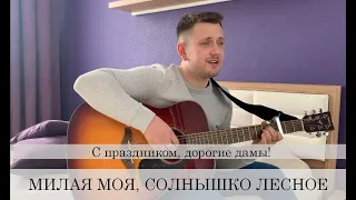 МИЛАЯ МОЯ, СОЛНЫШКО ЛЕСНОЕ - с праздником, дорогие дамы!