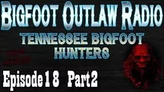 BigFoot 2017 Tennessee Bigfoot Encounters Bigfoot Outlaw Radio Ep18 Part 2 - The Best Documentary Ev