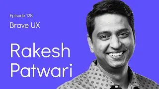 Brave UX: Rakesh Patwari - Becoming a Better Design Leader