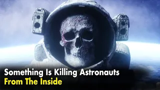 Something Is Killing Astronauts From The Inside!