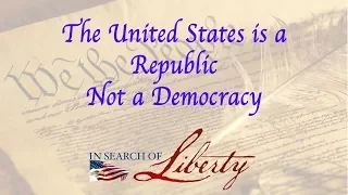 In Search of Liberty  - Republic NOT Democracy