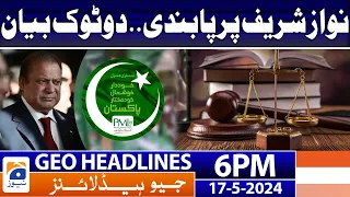 Geo News Headlines at 6 PM - 𝐁𝐚𝐧 𝐨𝐧 𝐍𝐚𝐰𝐚𝐳 𝐒𝐡𝐚𝐫𝐢𝐟?? | 17 May 2024