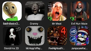 Baldi's Basics,Granny,Mr Meat,Evil Nun Maze,Slendrina 2D,Mr Hopp's Playhouse,FNAF4,Jumpscare Factory