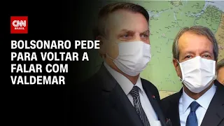 Bolsonaro pede para voltar a falar com Valdemar | CNN 360º