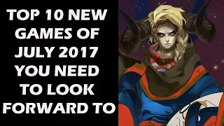 Top 10 NEW Games of July 2017 You Need To Look Forward To