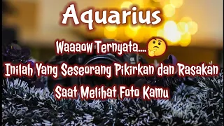 😯Aquarius😯Waaaow.. Ternyata Inilah Yang Seseorang Pikirkan dan Rasakan Saat Melihat Foto Kamu🌹