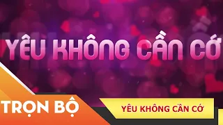 "Yêu Không Cần Cớ", Chỉ Cần Người Đó Là Em Cơ - Phim Yêu Không Cần Cớ - Trọn Bộ #XCHP #IONETV