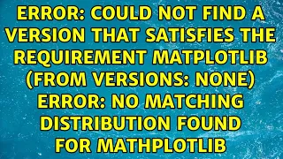 Could not find a version that satisfies the requirement matplotlib (from versions: none) ERROR:...