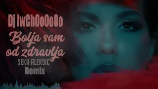 Seka Aleksic - Bolja sam od zdravlja (Prod. Dj IwChOoOoOo Remix)