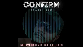 Confirm - Trabol Sum x Red Eye Productions x DJ Koon