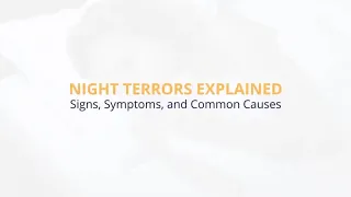 Night Terrors Explained:  Signs, Symptoms, & Common Causes