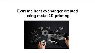 Extreme heat exchanger created using metal 3D printing