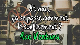 Et vous, ça se passe comment le confinement ? - Ace Ventura -