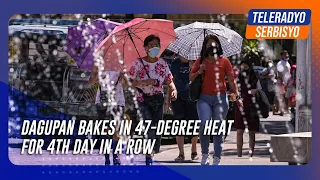 Dagupan bakes in 47-degree heat for 4th day in a row | TeleRadyo Serbisyo