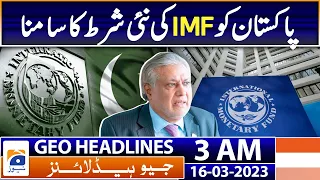 Geo News Headlines 3 AM - Pakistan faces new condition of IMF | 16th Mar 2023