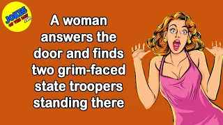 Funny Joke Of The Day: A woman answers the door and finds two grim-faced state troopers there