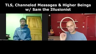 TLS, Channeled Messages & Higher Beings w/ @SAMTHEILLUSIONIST