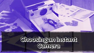 Choosing An Instant Camera: Tips to get You Started