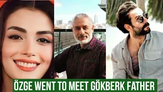 Özge yagiz Went to Meet Gökberk demirci Father