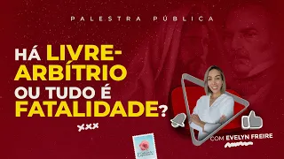 Há livre-arbítrio ou tudo é fatalidade? - Palestra Espírita com Evelyn Freire