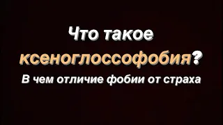 Что такое ксеноглоссофобия. В чем отличие фобии от страха. Психолог Лозоватор