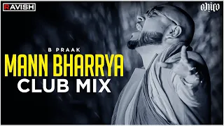 Mann Bharrya | Club Mix | B Praak | Jaani | DJ Ravish & DJ Chico