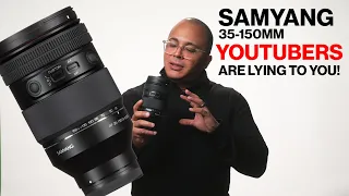 Samyang 35-150 F 2 to 2.8 | YouTubers are lying to you!