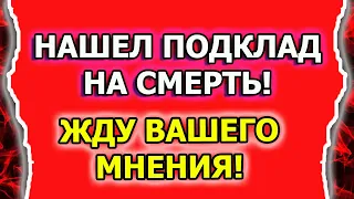 Как выглядит подклад и порча на смерть