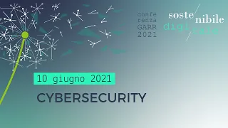 Conferenza GARR 2021 - “Sostenibile/Digitale. CYBERSECURITY”