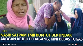 Nasib Satpam TMII Buntut Arogan ke Ibu Pedagang, Kini Bebas Tugas, Minta Maaf Hingga Cium Tangan