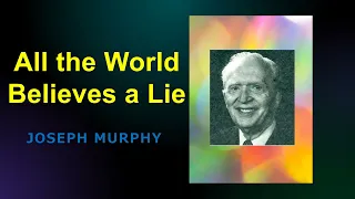 All the World Believes a Lie - Dr Joseph Murphy